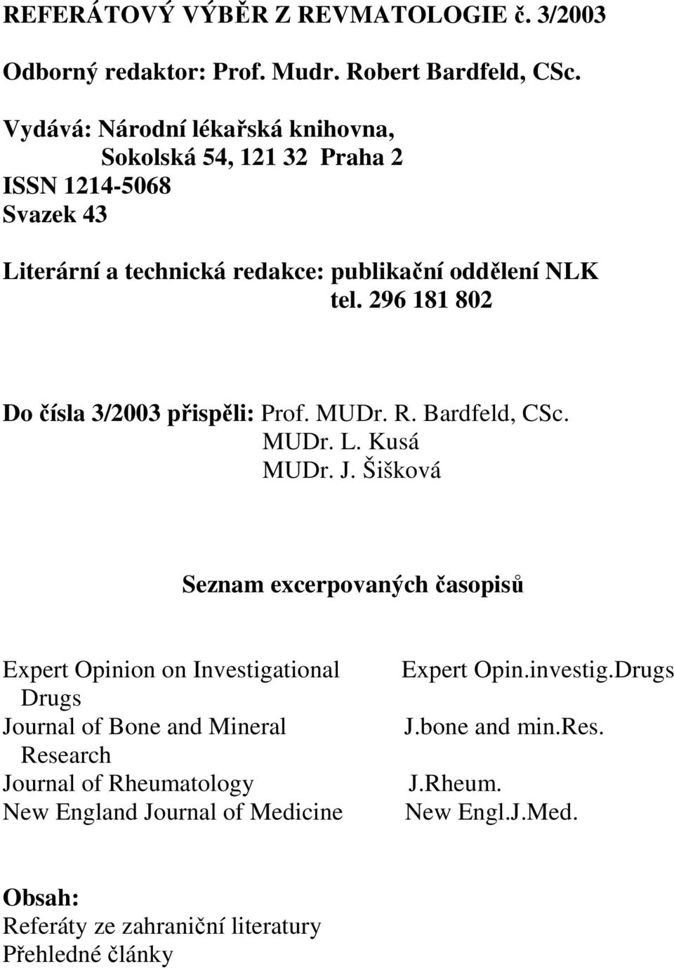 296 181 802 Do čísla 3/2003 přispěli: Prof. MUDr. R. Bardfeld, CSc. MUDr. L. Kusá MUDr. J.