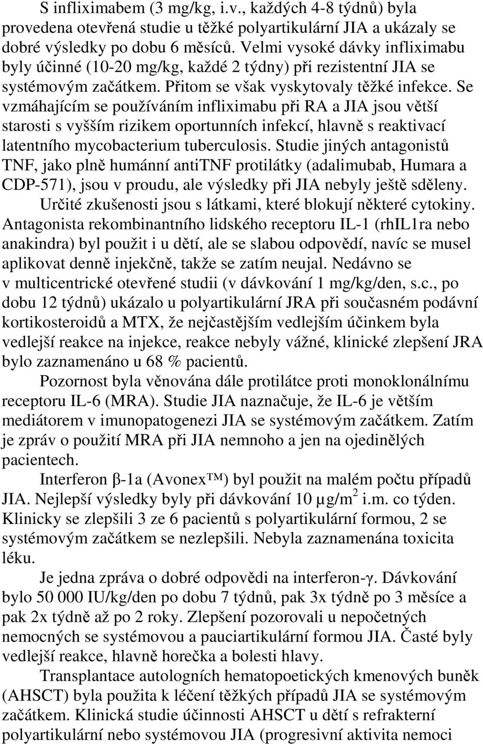 Se vzmáhajícím se používáním infliximabu při RA a JIA jsou větší starosti s vyšším rizikem oportunních infekcí, hlavně s reaktivací latentního mycobacterium tuberculosis.