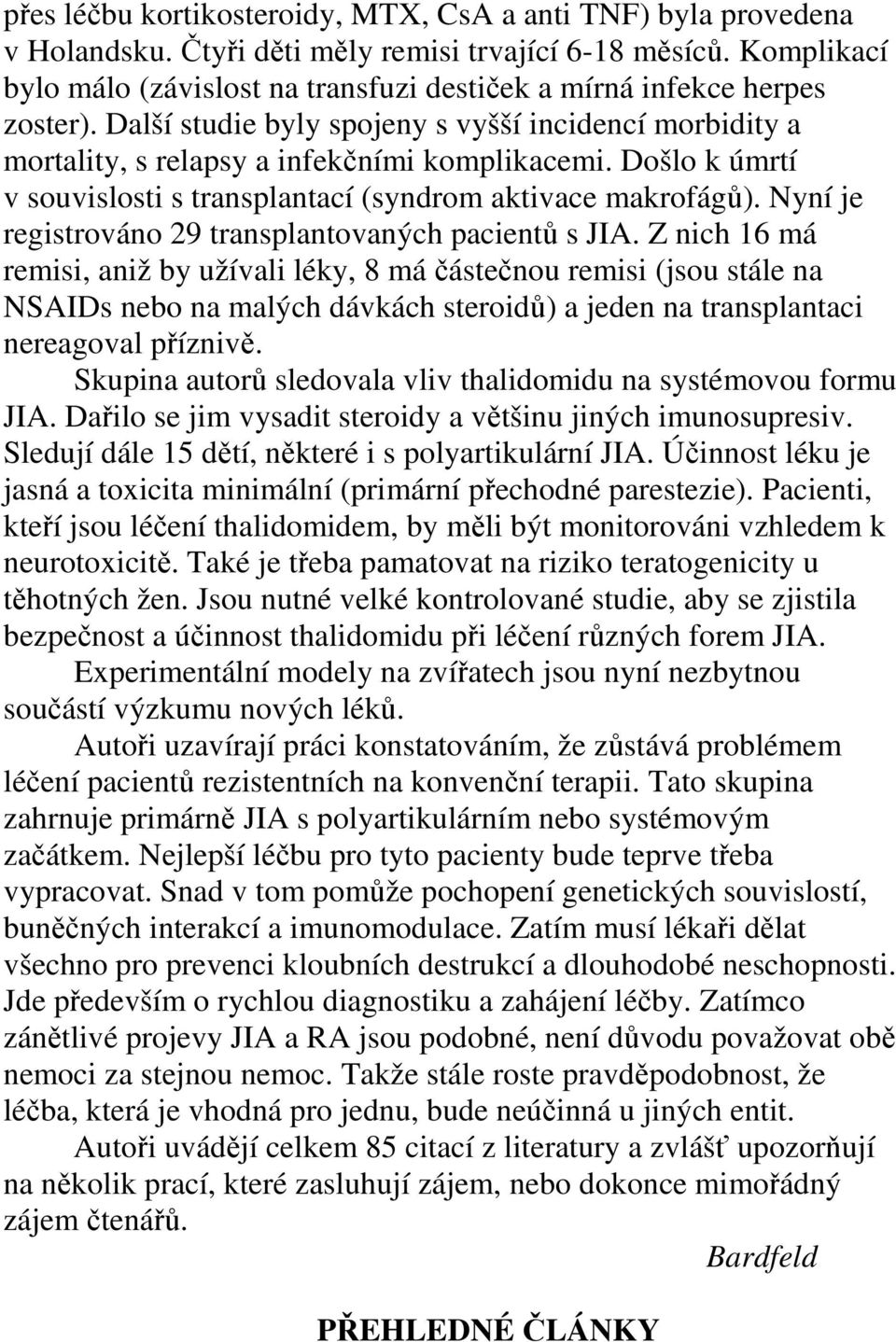 Došlo k úmrtí v souvislosti s transplantací (syndrom aktivace makrofágů). Nyní je registrováno 29 transplantovaných pacientů s JIA.