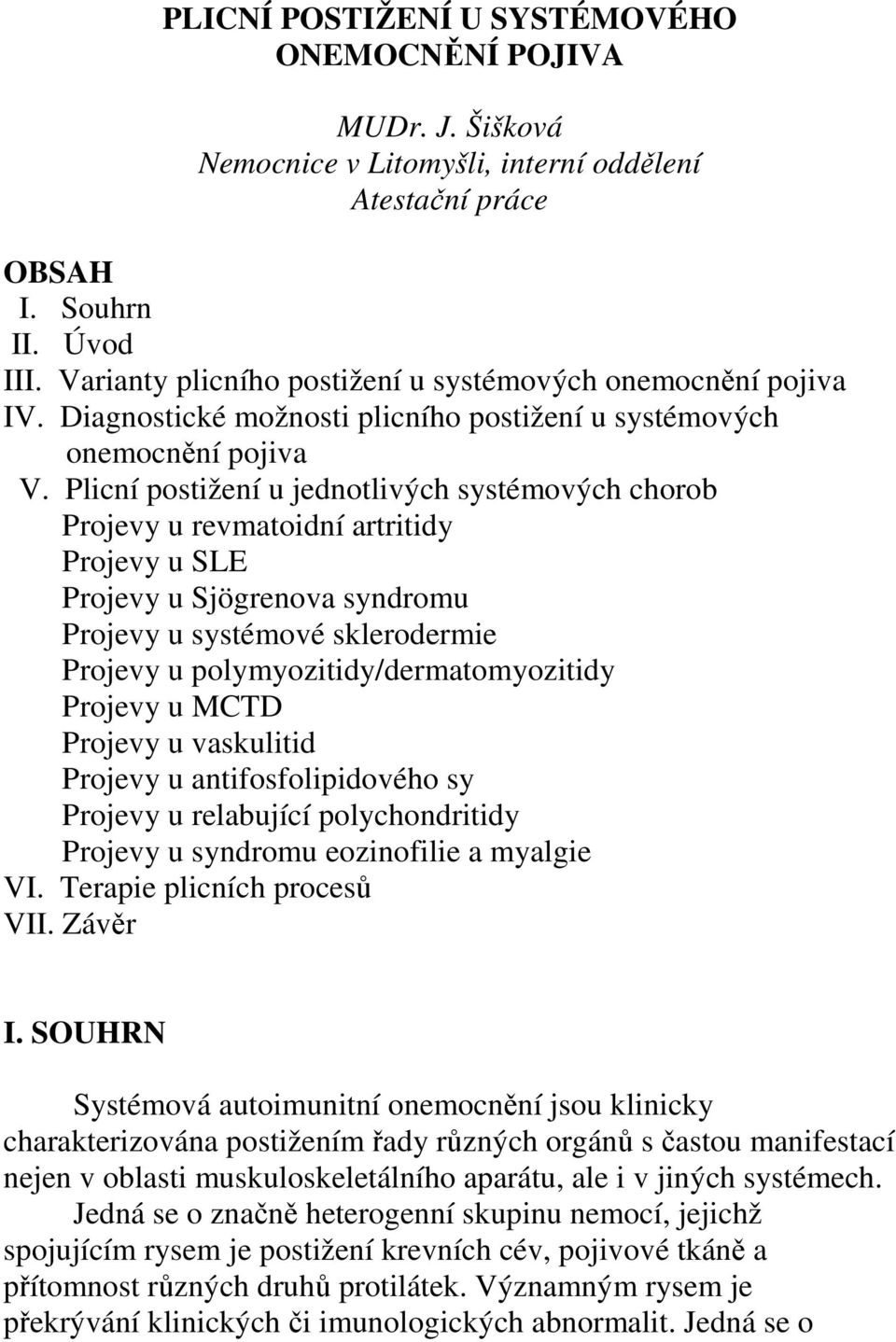 Plicní postižení u jednotlivých systémových chorob Projevy u revmatoidní artritidy Projevy u SLE Projevy u Sjögrenova syndromu Projevy u systémové sklerodermie Projevy u