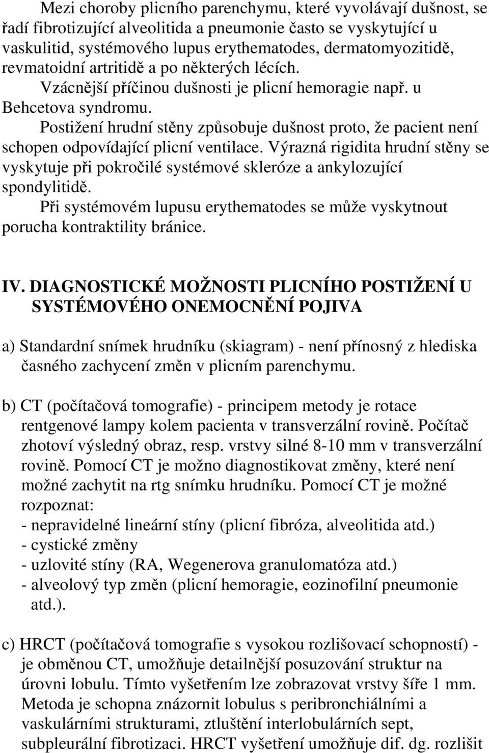 Postižení hrudní stěny způsobuje dušnost proto, že pacient není schopen odpovídající plicní ventilace.