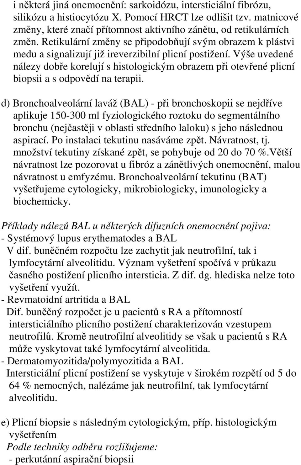 Výše uvedené nálezy dobře korelují s histologickým obrazem při otevřené plicní biopsii a s odpovědí na terapii.