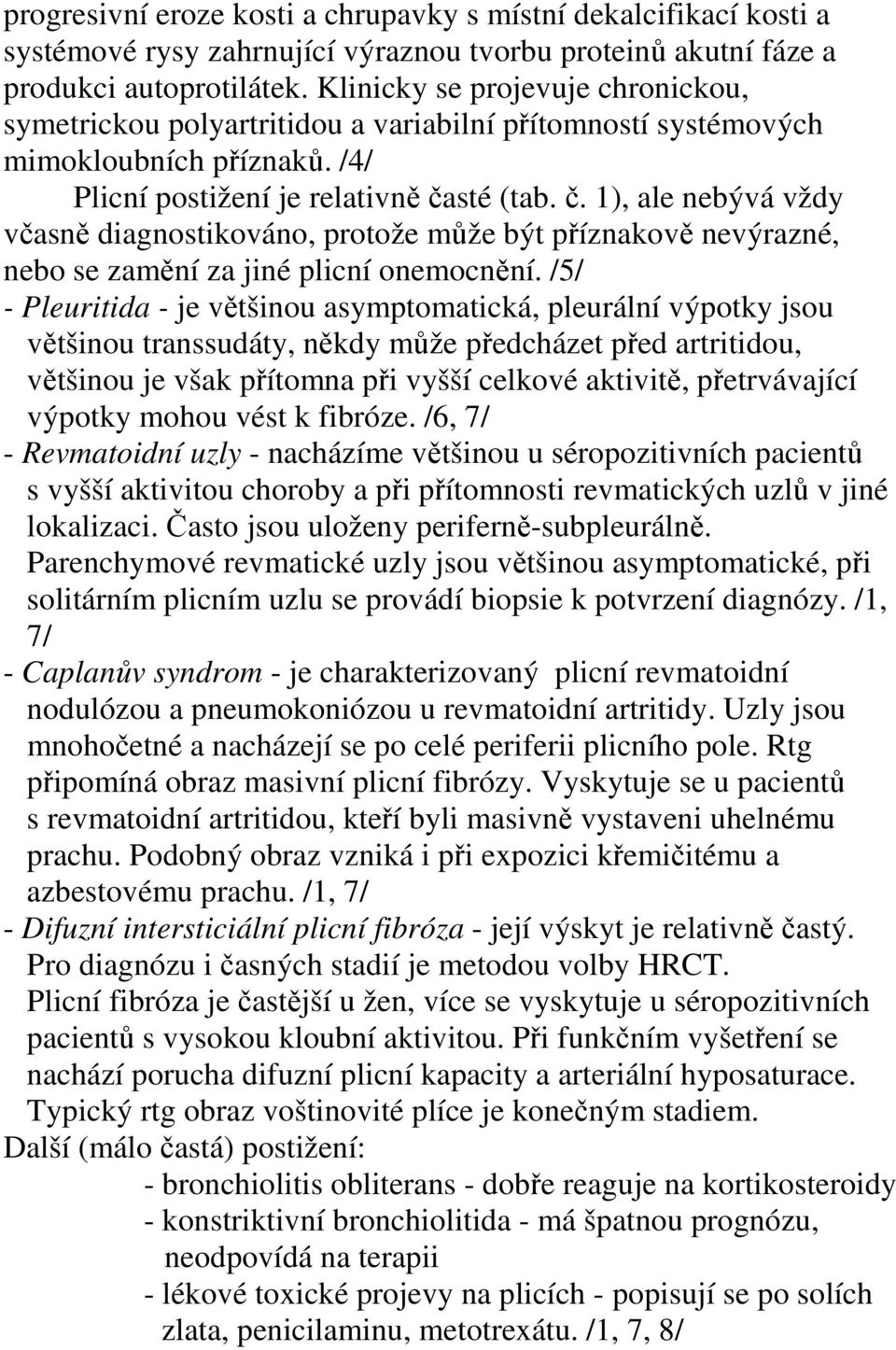 sté (tab. č. 1), ale nebývá vždy včasně diagnostikováno, protože může být příznakově nevýrazné, nebo se zamění za jiné plicní onemocnění.