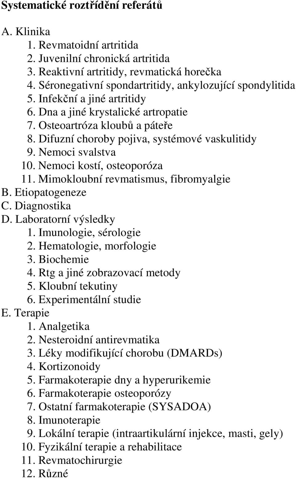 Difuzní choroby pojiva, systémové vaskulitidy 9. Nemoci svalstva 10. Nemoci kostí, osteoporóza 11. Mimokloubní revmatismus, fibromyalgie B. Etiopatogeneze C. Diagnostika D. Laboratorní výsledky 1.