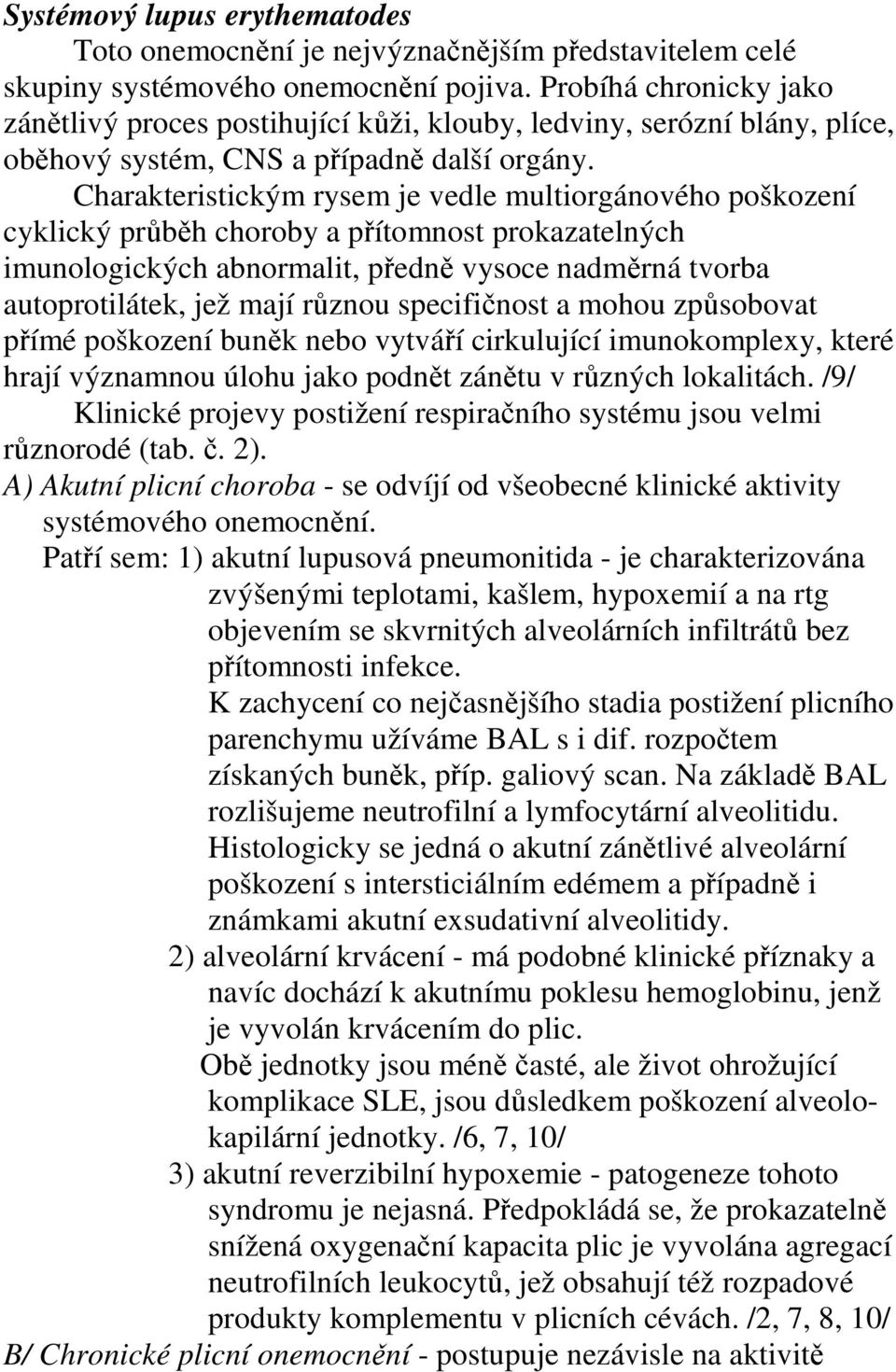 Charakteristickým rysem je vedle multiorgánového poškození cyklický průběh choroby a přítomnost prokazatelných imunologických abnormalit, předně vysoce nadměrná tvorba autoprotilátek, jež mají různou