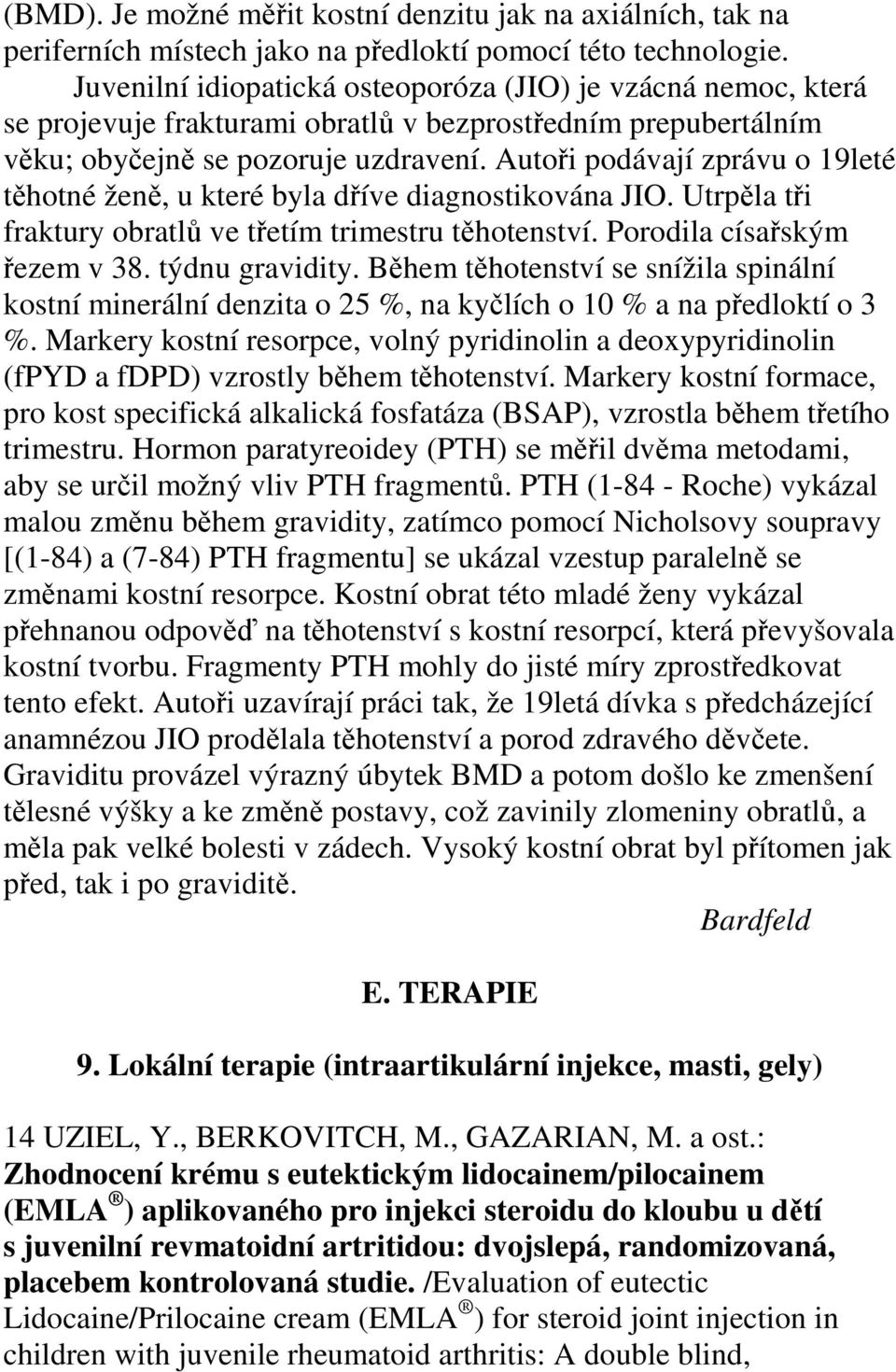 Autoři podávají zprávu o 19leté těhotné ženě, u které byla dříve diagnostikována JIO. Utrpěla tři fraktury obratlů ve třetím trimestru těhotenství. Porodila císařským řezem v 38. týdnu gravidity.