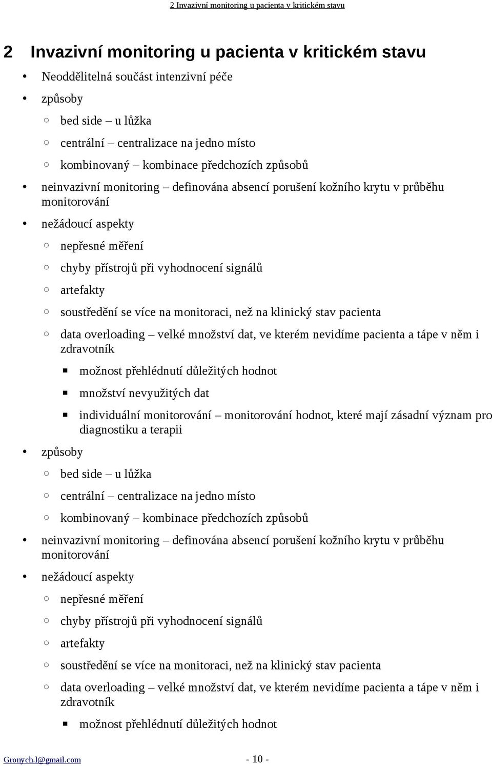 vyhodnocení signálů artefakty soustředění se více na monitoraci, než na klinický stav pacienta data overloading velké množství dat, ve kterém nevidíme pacienta a tápe v něm i zdravotník možnost