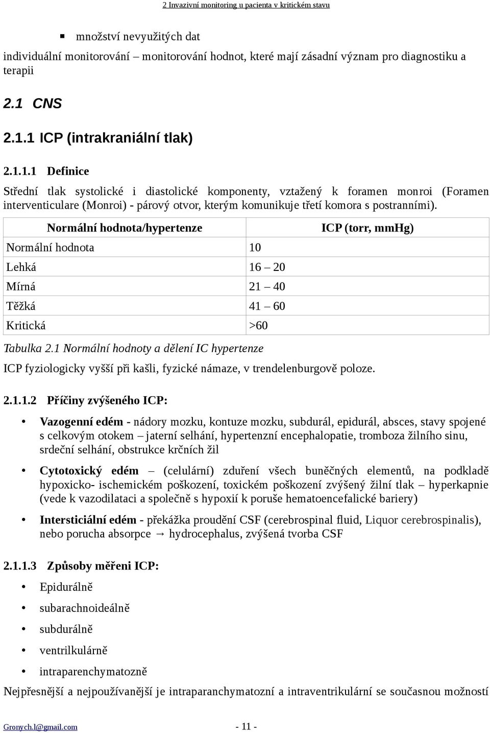 Normální hodnota/hypertenze ICP (torr, mmhg) Normální hodnota 10 Lehká 16 20 Mírná 21 40 Těžká 41 60 Kritická >60 Tabulka 2.