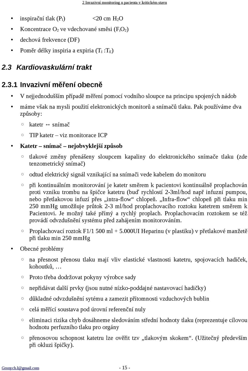 Pak používáme dva způsoby: katetr snímač TIP katetr viz monitorace ICP Katetr snímač nejobvyklejší způsob tlakové změny přenášeny sloupcem kapaliny do elektronického snímače tlaku (zde tenzometrický