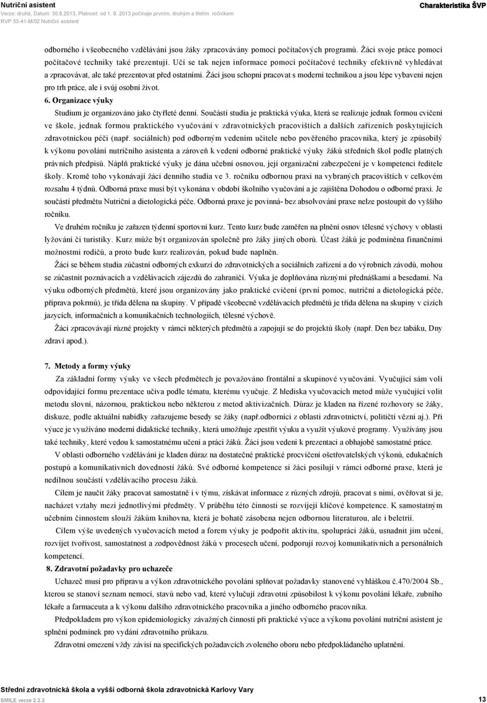 Žáci jsou schopni pracovat s moderní technikou a jsou lépe vybaveni nejen pro trh práce, ale i svůj osobní život. 6. Organizace výuky Studium je organizováno jako čtyřleté denní.