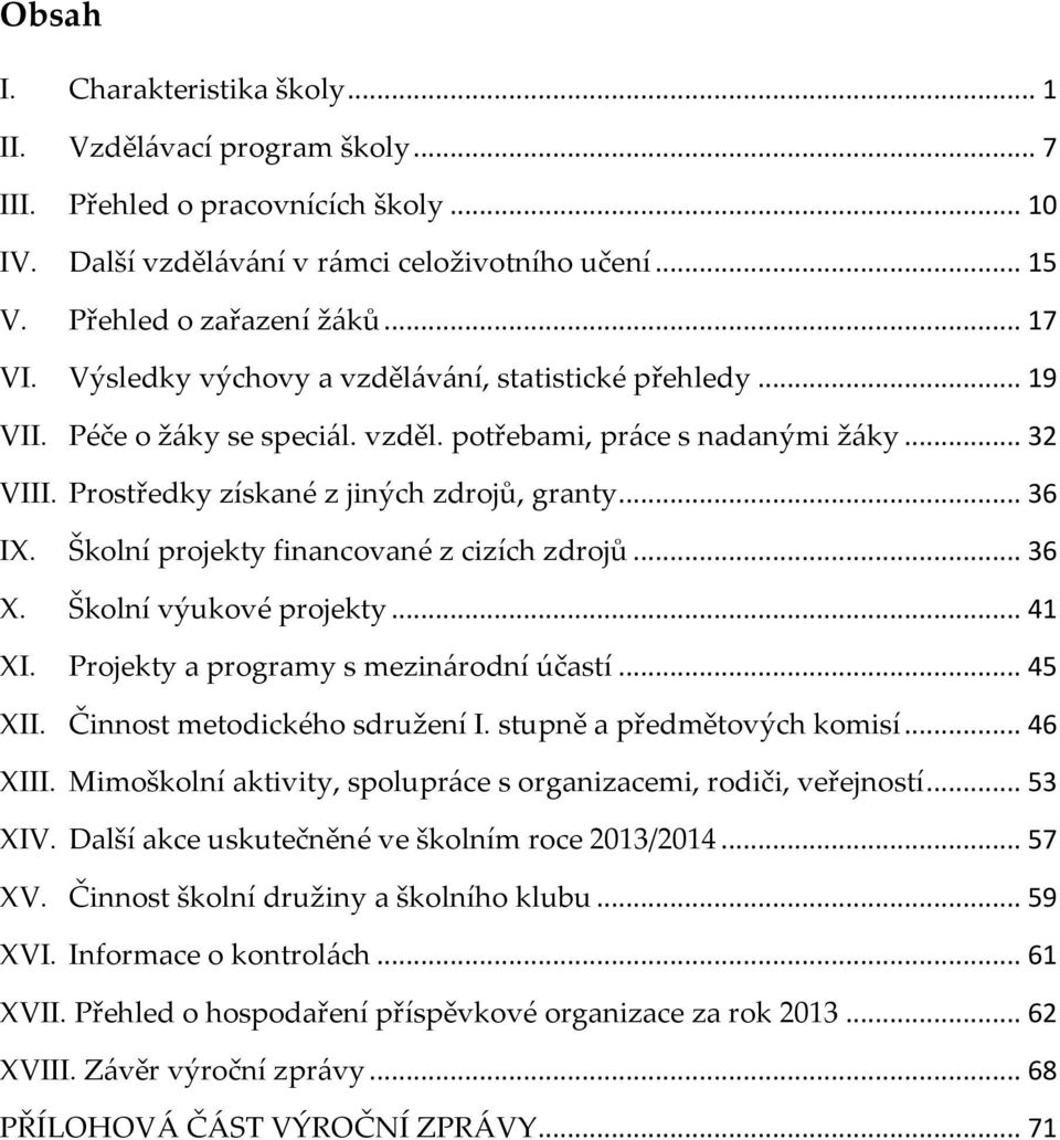 Školní projekty financované z cizích zdrojů... 36 X. Školní výukové projekty... 41 XI. Projekty a programy s mezinárodní účastí... 45 XII. Činnost metodického sdružení I. stupně a předmětových komisí.