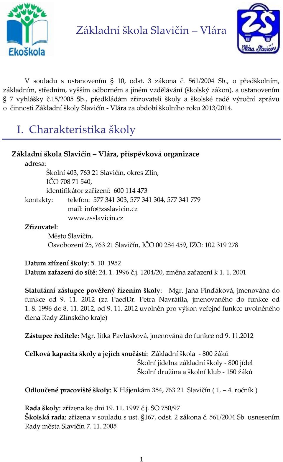 , předkládám zřizovateli školy a školské radě výroční zprávu o činnosti Základní školy Slavičín - Vlára za období školního roku 2013/2014. I.