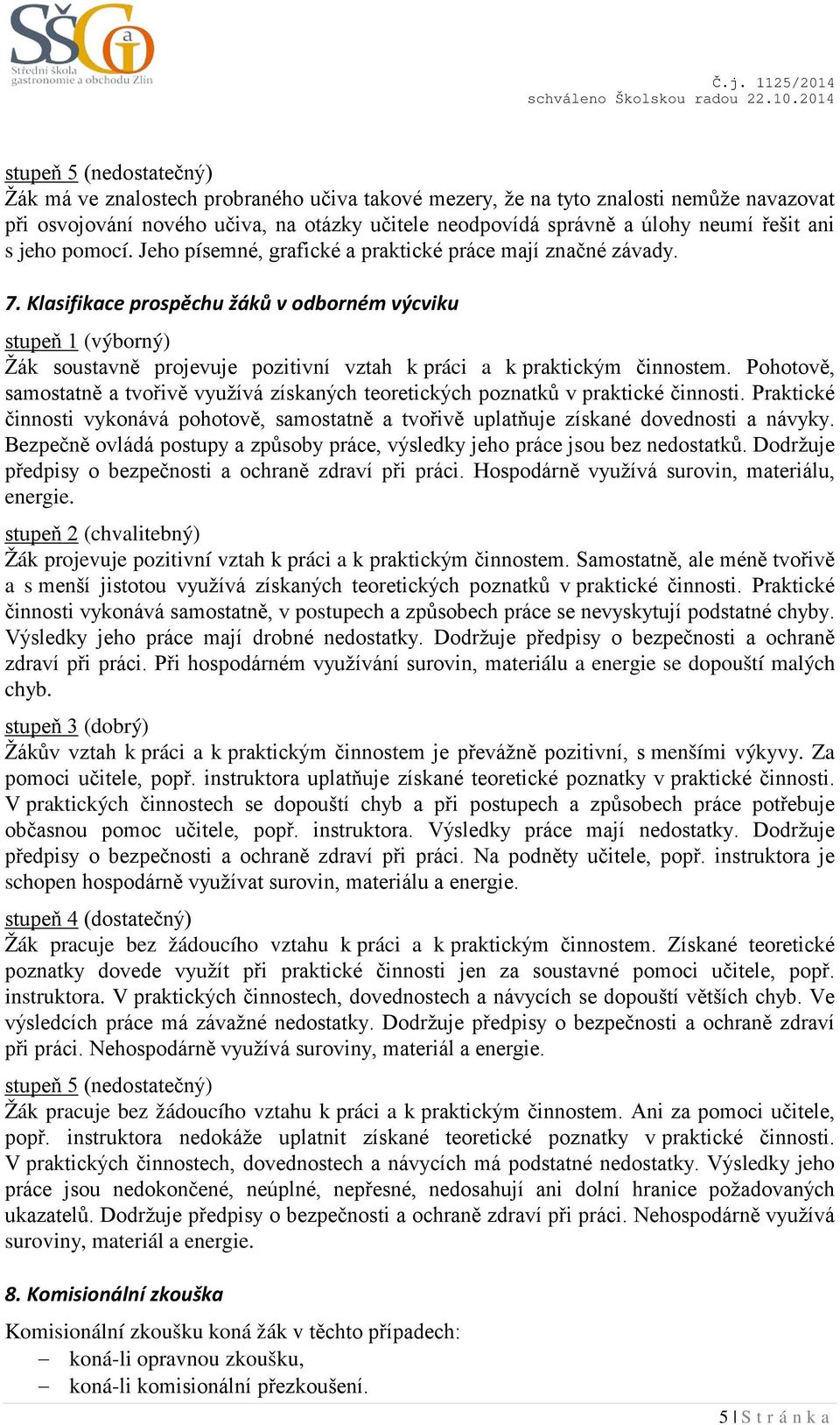 Klasifikace prospěchu žáků v odborném výcviku stupeň 1 (výborný) Žák soustavně projevuje pozitivní vztah k práci a k praktickým činnostem.