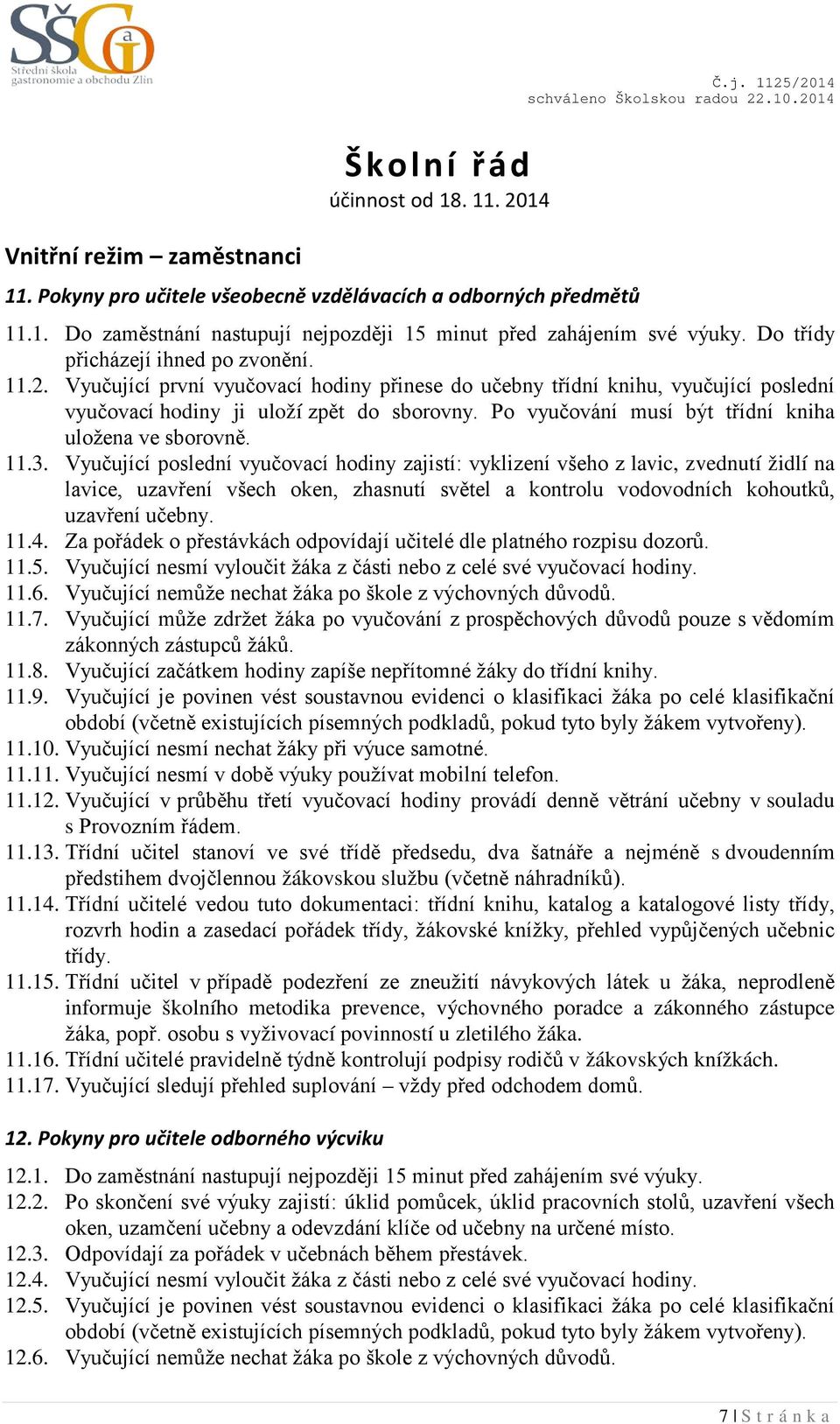 Po vyučování musí být třídní kniha uložena ve sborovně. 11.3.