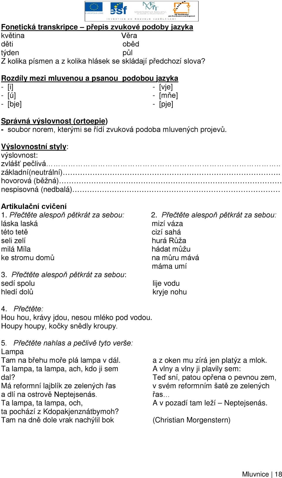 Výslovnostní styly: výslovnost: zvlášť pečlivá.. základní(neutrální). hovorová (běžná) nespisovná (nedbalá) Artikulační cvičení 1. Přečtěte alespoň pětkrát za sebou: 2.