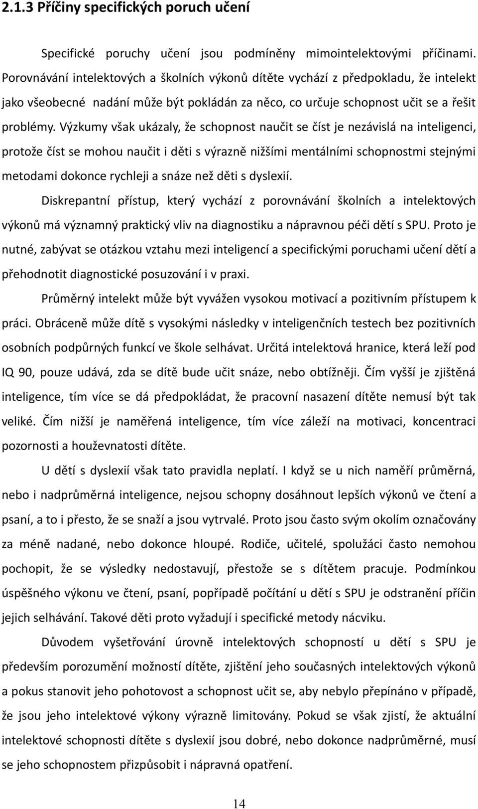 Výzkumy však ukázaly, že schopnost naučit se číst je nezávislá na inteligenci, protože číst se mohou naučit i děti s výrazně nižšími mentálními schopnostmi stejnými metodami dokonce rychleji a snáze