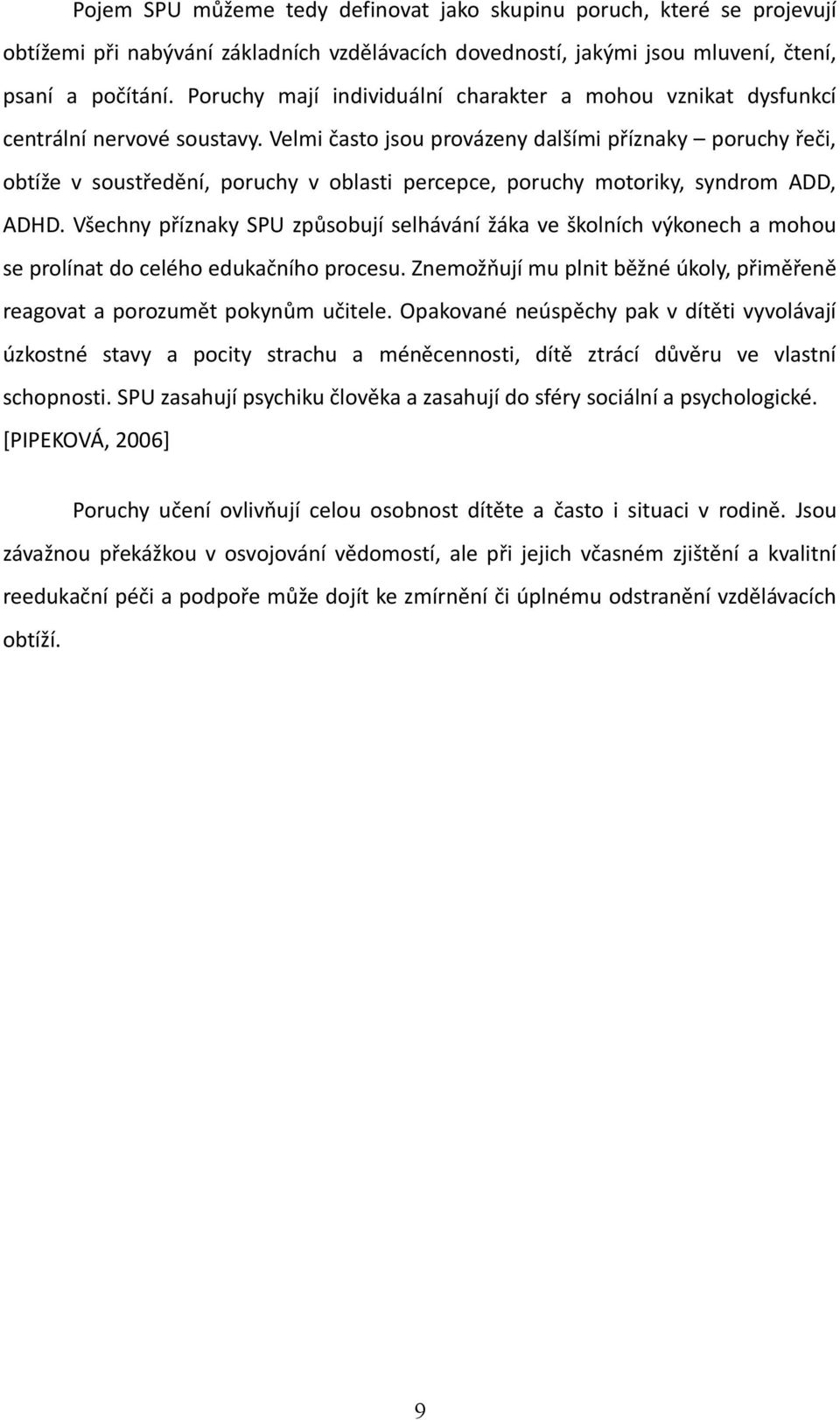 Velmi často jsou provázeny dalšími příznaky poruchy řeči, obtíže v soustředění, poruchy v oblasti percepce, poruchy motoriky, syndrom ADD, ADHD.