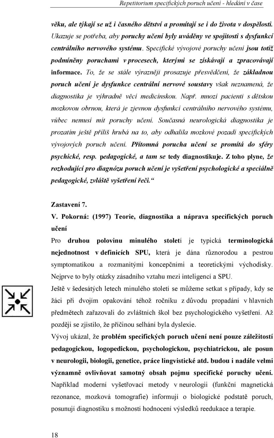 Specifické vývojové poruchy učení jsou totiž podmíněny poruchami v procesech, kterými se získávají a zpracovávají informace.