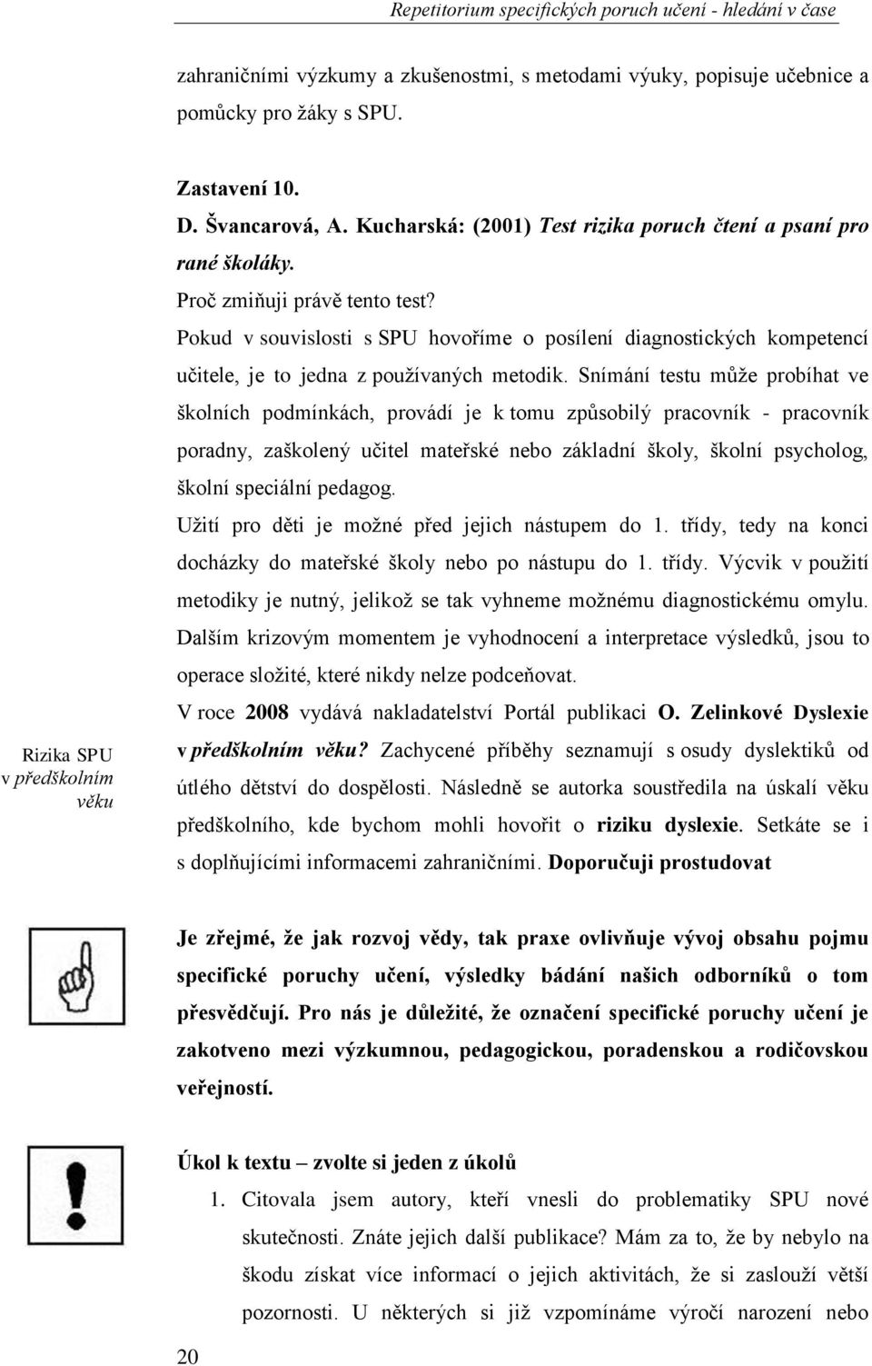 Pokud v souvislosti s SPU hovoříme o posílení diagnostických kompetencí učitele, je to jedna z používaných metodik.