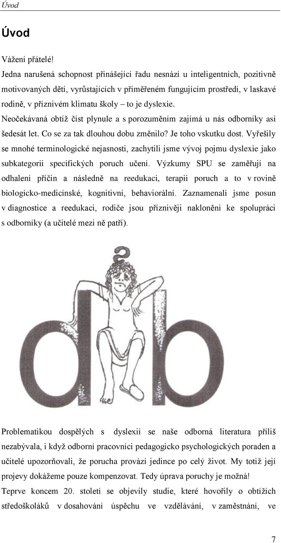 dyslexie. Neočekávaná obtíž číst plynule a s porozuměním zajímá u nás odborníky asi šedesát let. Co se za tak dlouhou dobu změnilo? Je toho vskutku dost.