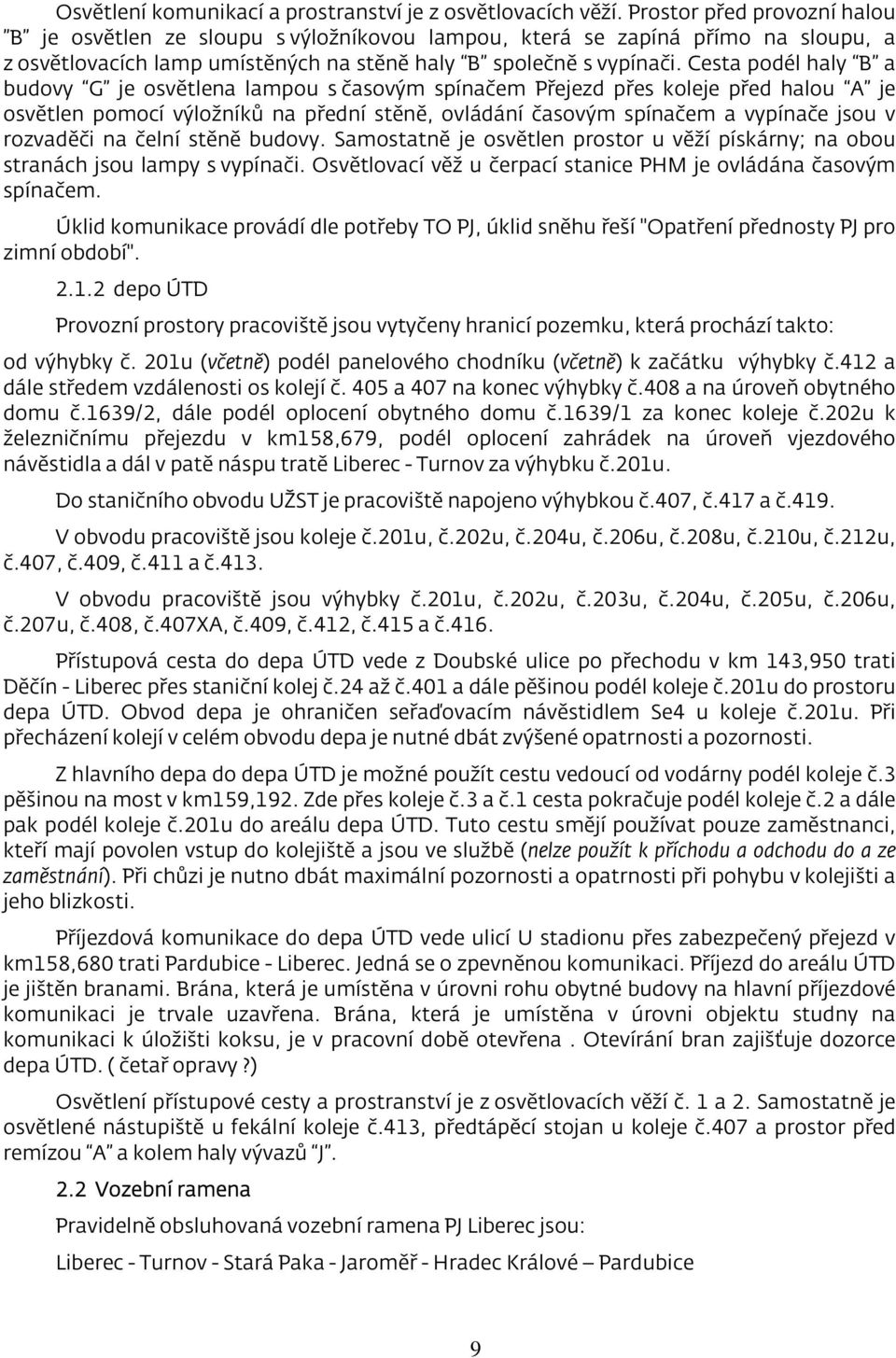 Cesta podél haly B a budovy G je osvětlena lampou s časovým spínačem Přejezd přes koleje před halou A je osvětlen pomocí výložníků na přední stěně, ovládání časovým spínačem a vypínače jsou v