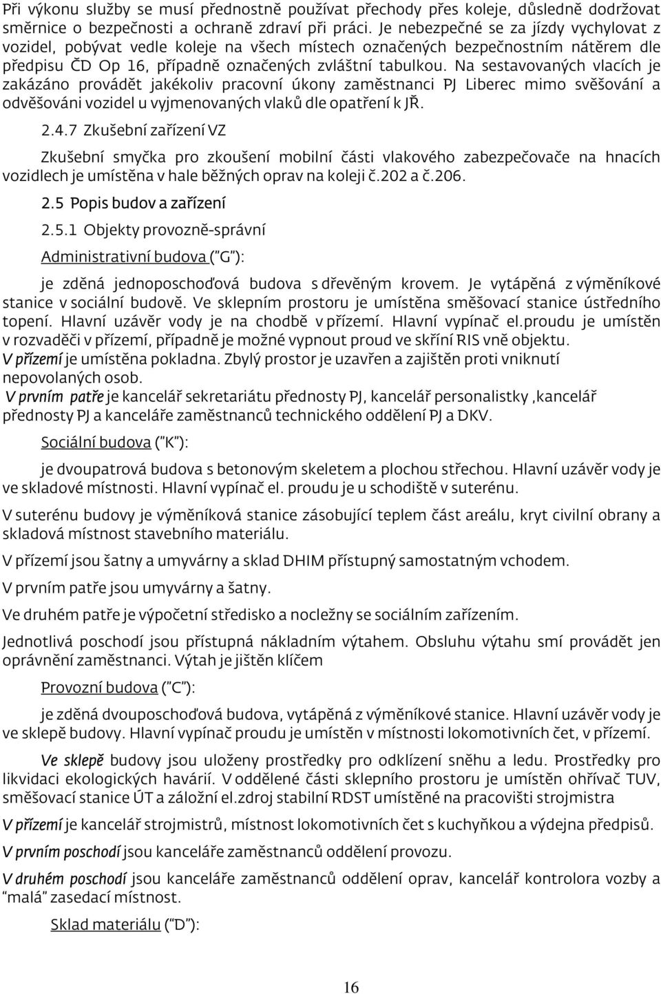 Na sestavovaných vlacích je zakázáno provádět jakékoliv pracovní úkony zaměstnanci PJ Liberec mimo svěšování a odvěšováni vozidel u vyjmenovaných vlaků dle opatření k JŘ. 2.4.