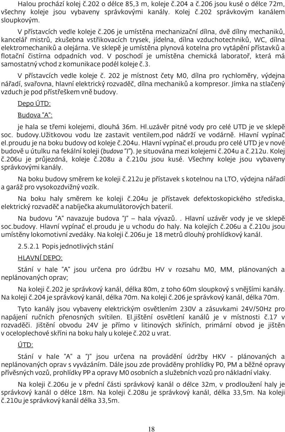 206 je umístěna mechanizační dílna, dvě dílny mechaniků, kancelář mistrů, zkušebna vstřikovacích trysek, jídelna, dílna vzduchotechniků, WC, dílna elektromechaniků a olejárna.