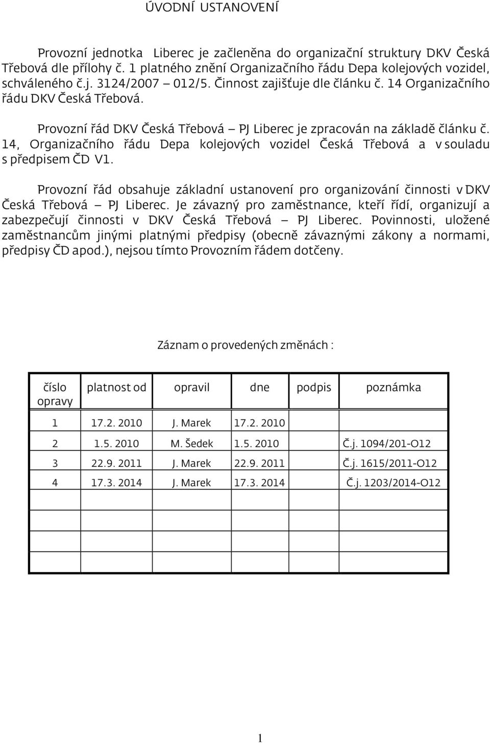 14, Organizačního řádu Depa kolejových vozidel Česká Třebová a v souladu s předpisem ČD V1. Provozní řád obsahuje základní ustanovení pro organizování činnosti v DKV Česká Třebová PJ Liberec.