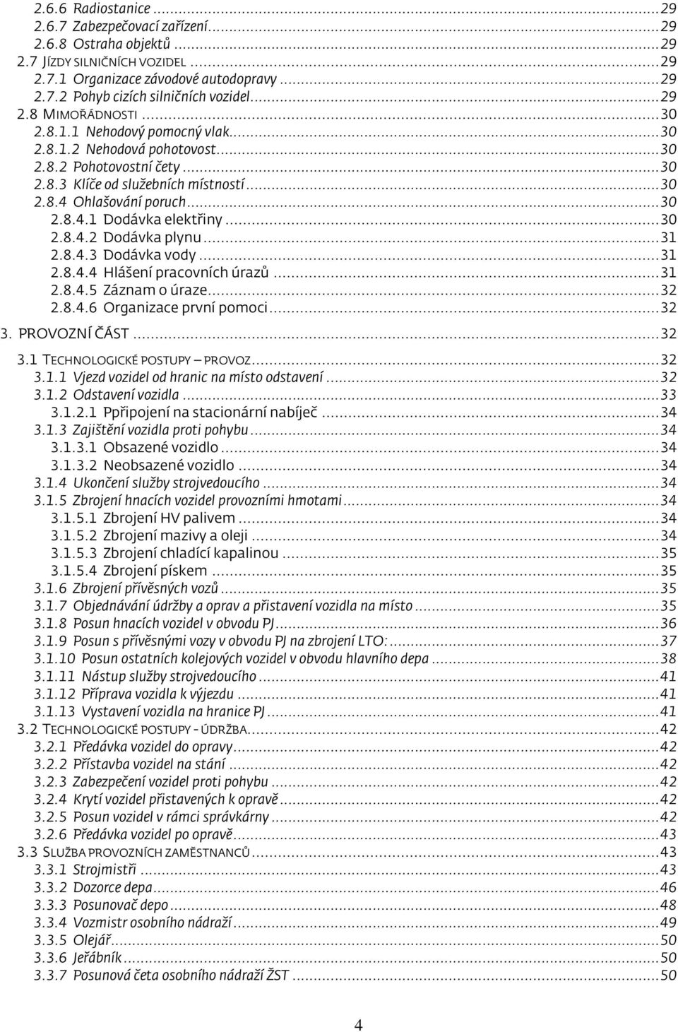 .. 30 2.8.4.1 Dodávka elektřiny... 30 2.8.4.2 Dodávka plynu... 31 2.8.4.3 Dodávka vody... 31 2.8.4.4 Hlášení pracovních úrazů... 31 2.8.4.5 Záznam o úraze... 32 2.8.4.6 Organizace první pomoci... 32 3.