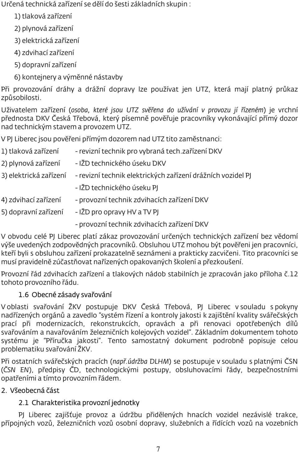 Uživatelem zařízení (osoba, které jsou UTZ svěřena do užívání v provozu jí řízeném) je vrchní přednosta DKV Česká Třebová, který písemně pověřuje pracovníky vykonávající přímý dozor nad technickým