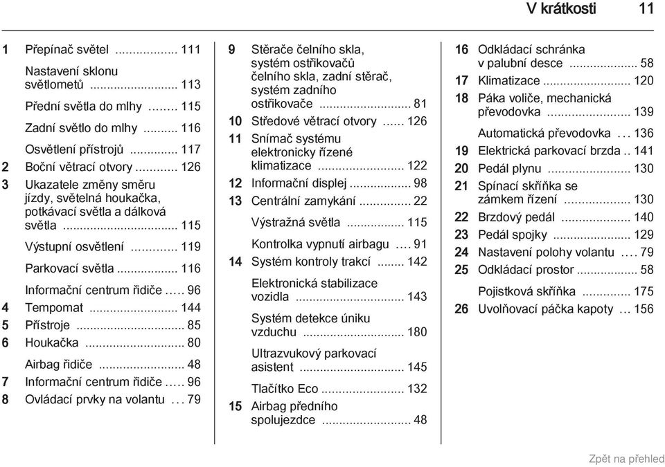 .. 144 5 Přístroje... 85 6 Houkačka... 80 Airbag řidiče... 48 7 Informační centrum řidiče... 96 8 Ovládací prvky na volantu.