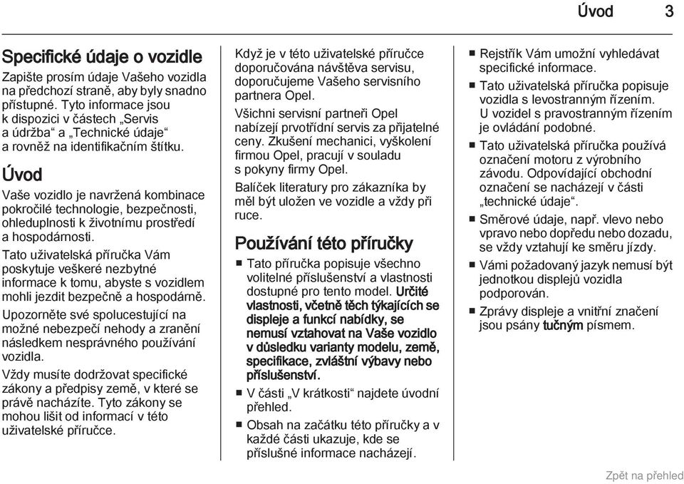 Úvod Vaše vozidlo je navržená kombinace pokročilé technologie, bezpečnosti, ohleduplnosti k životnímu prostředí a hospodárnosti.