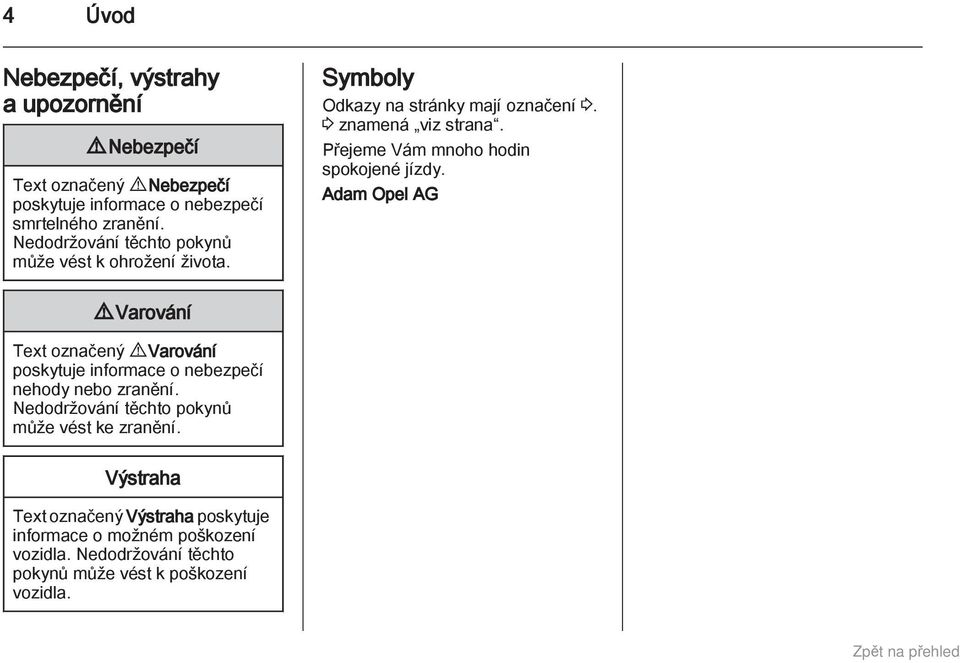 Přejeme Vám mnoho hodin spokojené jízdy. Adam Opel AG 9 Varování Text označený 9 Varování poskytuje informace o nebezpečí nehody nebo zranění.