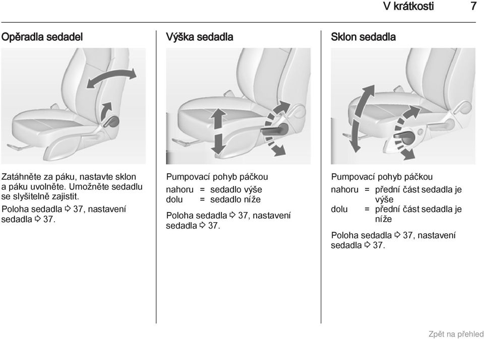 Pumpovací pohyb páčkou nahoru = sedadlo výše dolu = sedadlo níže Poloha sedadla 3 37, nastavení sedadla 3 37.