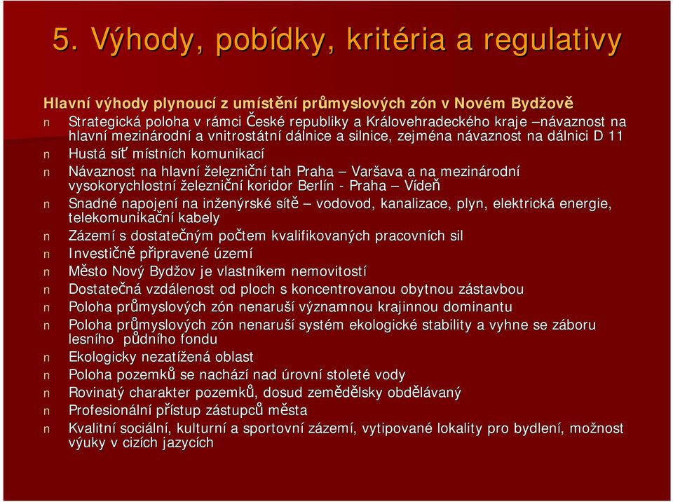 tah Praha Varšava ava a na mezinárodn rodní vysokorychlostní železniční koridor Berlín - Praha Vídeň Snadné napojení na inženýrsk enýrské sítě vodovod, kanalizace, plyn, elektrická energie,