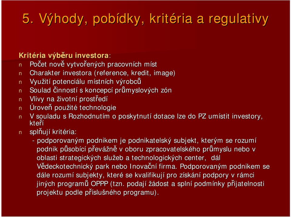 kteří splňuj ují kritéria: ria: - podporovaným podnikem je podnikatelský subjekt, kterým se rozumí podnik působp sobící převážně v oboru zpracovatelského průmyslu nebo v oblasti strategických služeb