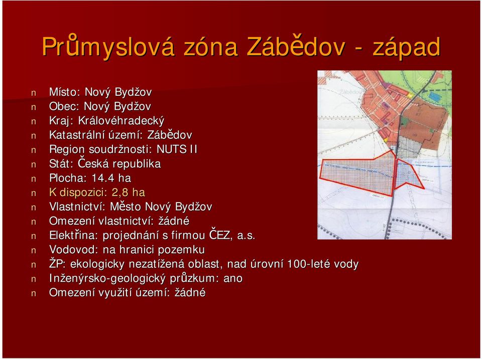 4 ha K dispozici: 2,8 ha Vlastnictví: : Město M Nový Bydžov Omezení vlastnictví: žádné Elektřina: projednání s firmou ČEZ,