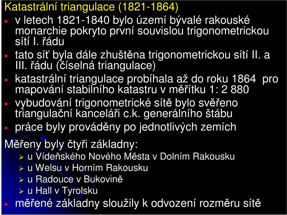 řádu (číselná triangulace) katastrální triangulace probíhala až do roku 1864 pro mapování stabilního katastru v měřítku 1: 2 880 vybudování trigonometrické sítě