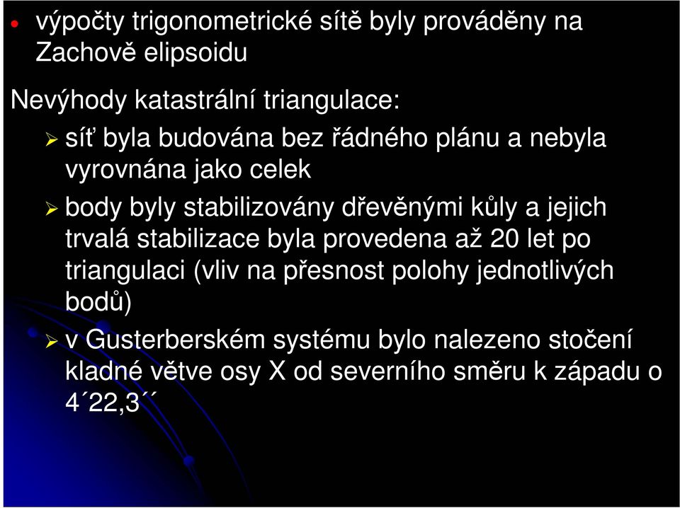 jejich trvalá stabilizace byla provedena až 20 let po triangulaci (vliv na přesnost polohy jednotlivých