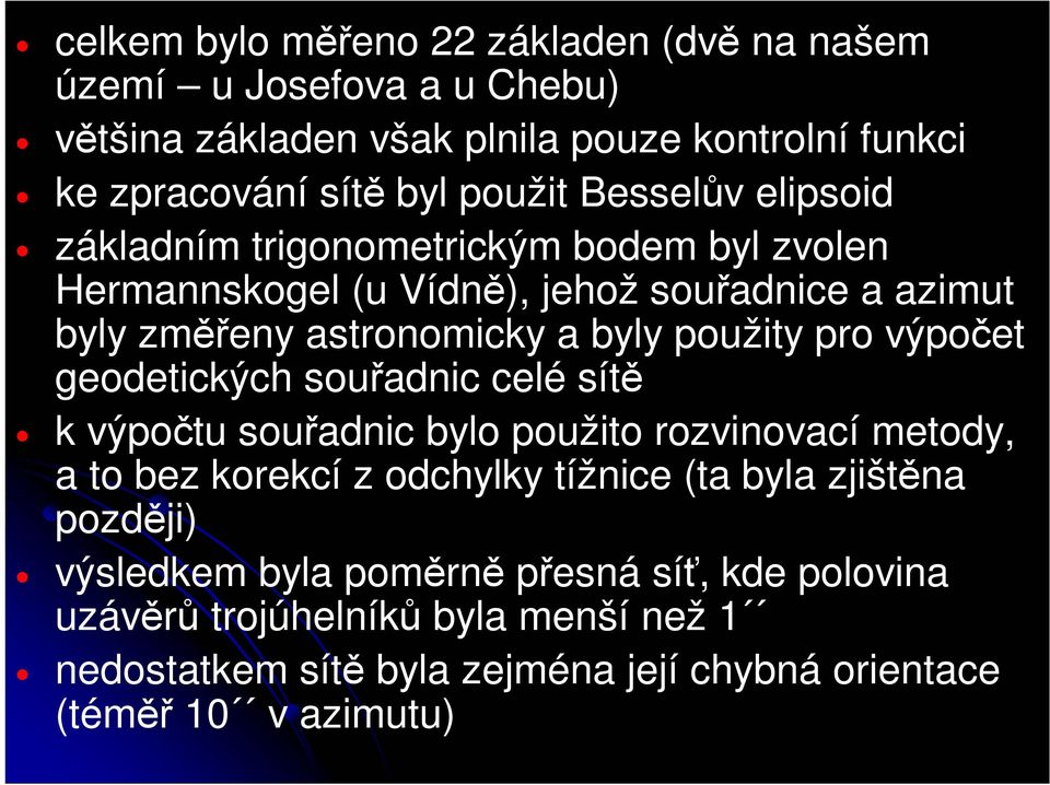 pro výpočet geodetických souřadnic celé sítě k výpočtu souřadnic bylo použito rozvinovací metody, a to bez korekcí z odchylky tížnice (ta byla zjištěna