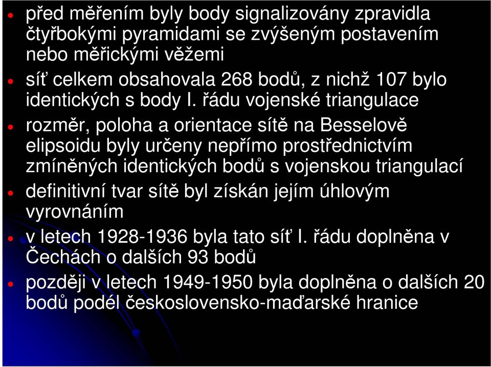 řádu vojenské triangulace rozměr, poloha a orientace sítě na Besselově elipsoidu byly určeny nepřímo prostřednictvím zmíněných identických bodů s