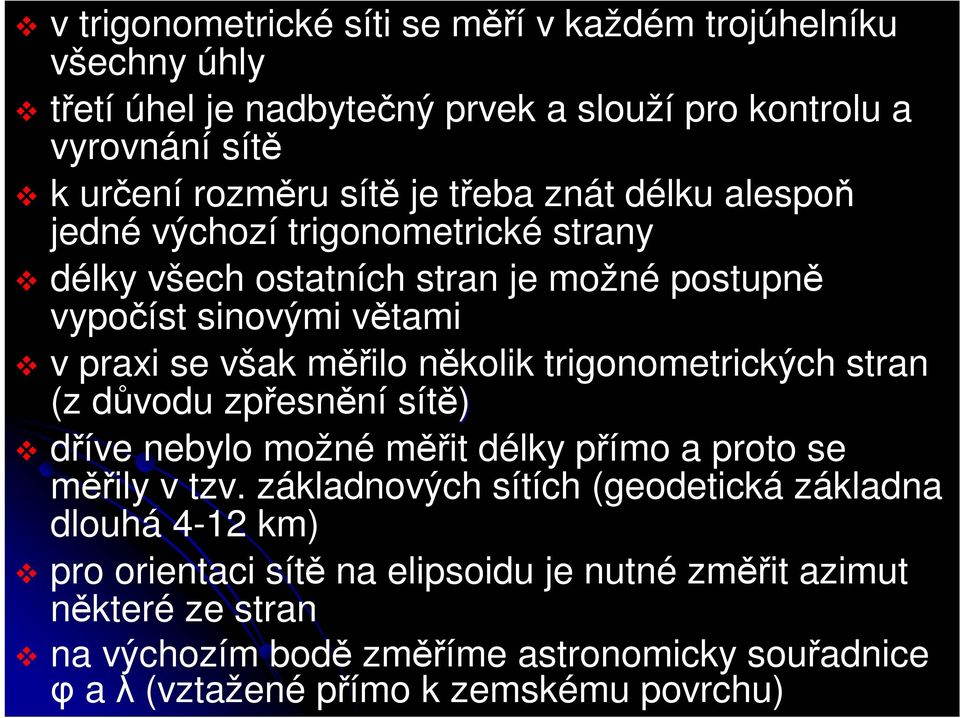 trigonometrických stran (z důvodu zpřesnění sítě) dříve nebylo možné měřit délky přímo a proto se měřily v tzv.