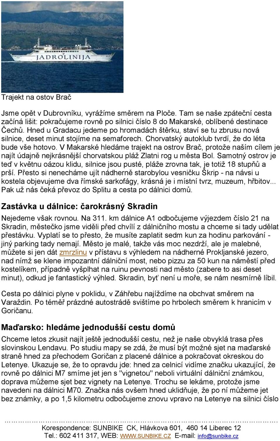 V Makarské hledáme trajekt na ostrov Brač, protože naším cílem je najít údajně nejkrásnější chorvatskou pláž Zlatni rog u města Bol.