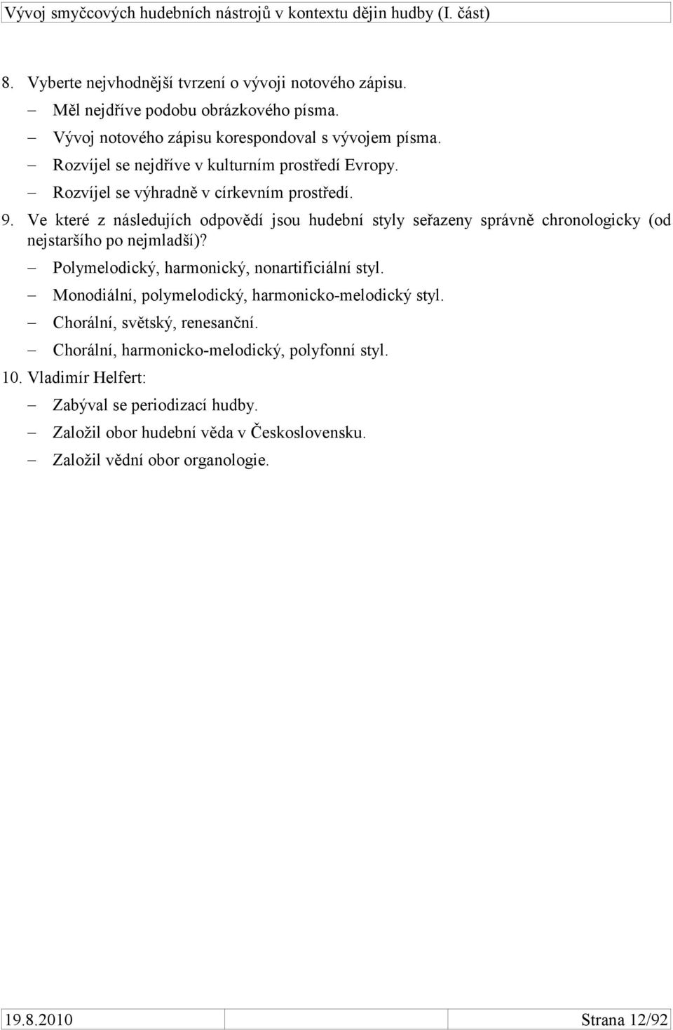 Ve které z následujích odpovědí jsou hudební styly seřazeny správně chronologicky (od nejstaršího po nejmladší)? Polymelodický, harmonický, nonartificiální styl.