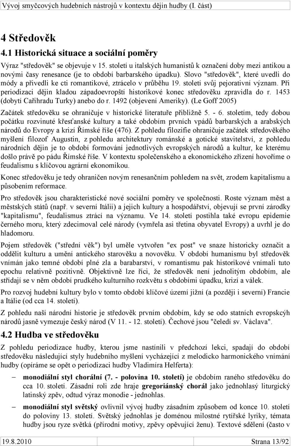 Slovo "středověk", které uvedli do módy a přivedli ke cti romantikové, ztrácelo v průběhu 19. století svůj pejorativní význam.