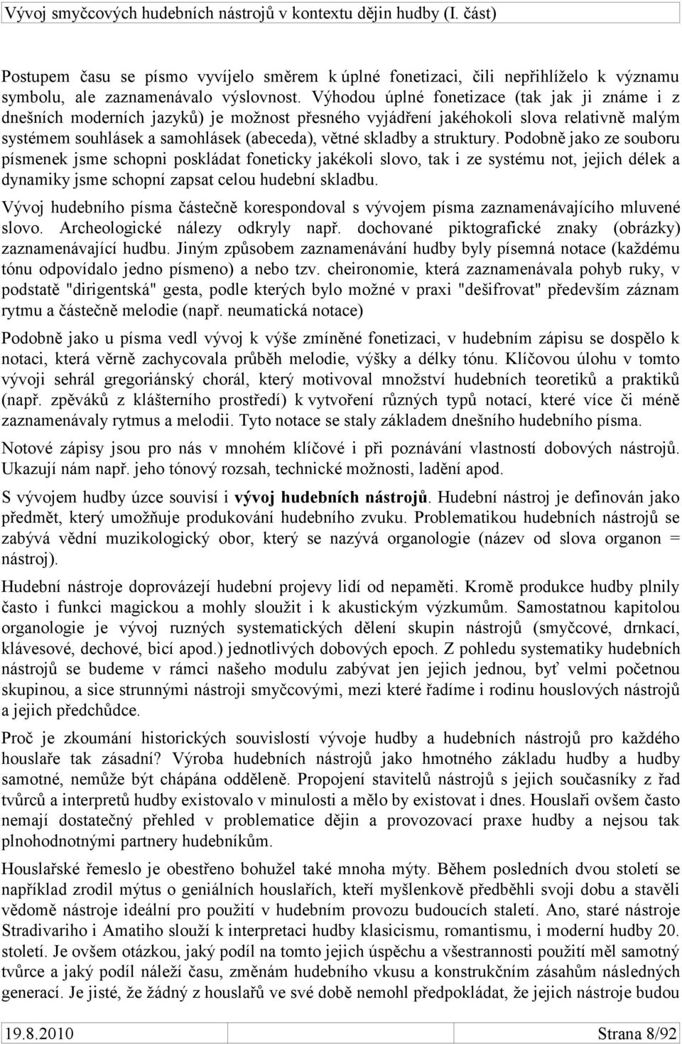 struktury. Podobně jako ze souboru písmenek jsme schopni poskládat foneticky jakékoli slovo, tak i ze systému not, jejich délek a dynamiky jsme schopní zapsat celou hudební skladbu.