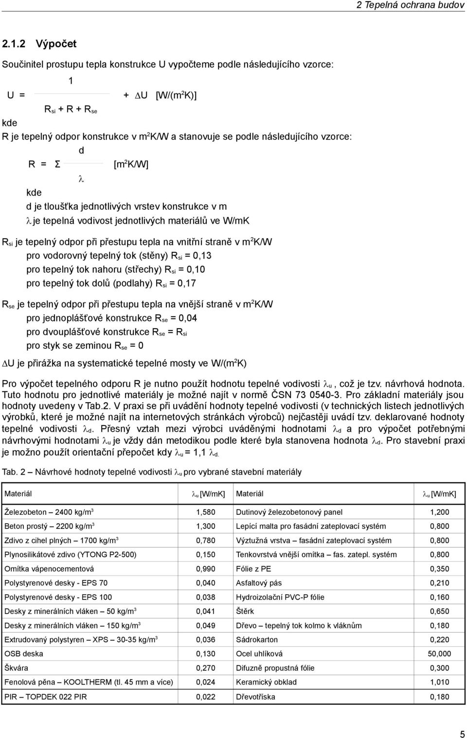 následujícího vzorce: d R = Σ [m 2 K/W] kde d je tloušťka jednotlivých vrstev konstrukce v m je tepelná vodivost jednotlivých materiálů ve W/mK R si je tepelný odpor při přestupu tepla na vnitřní