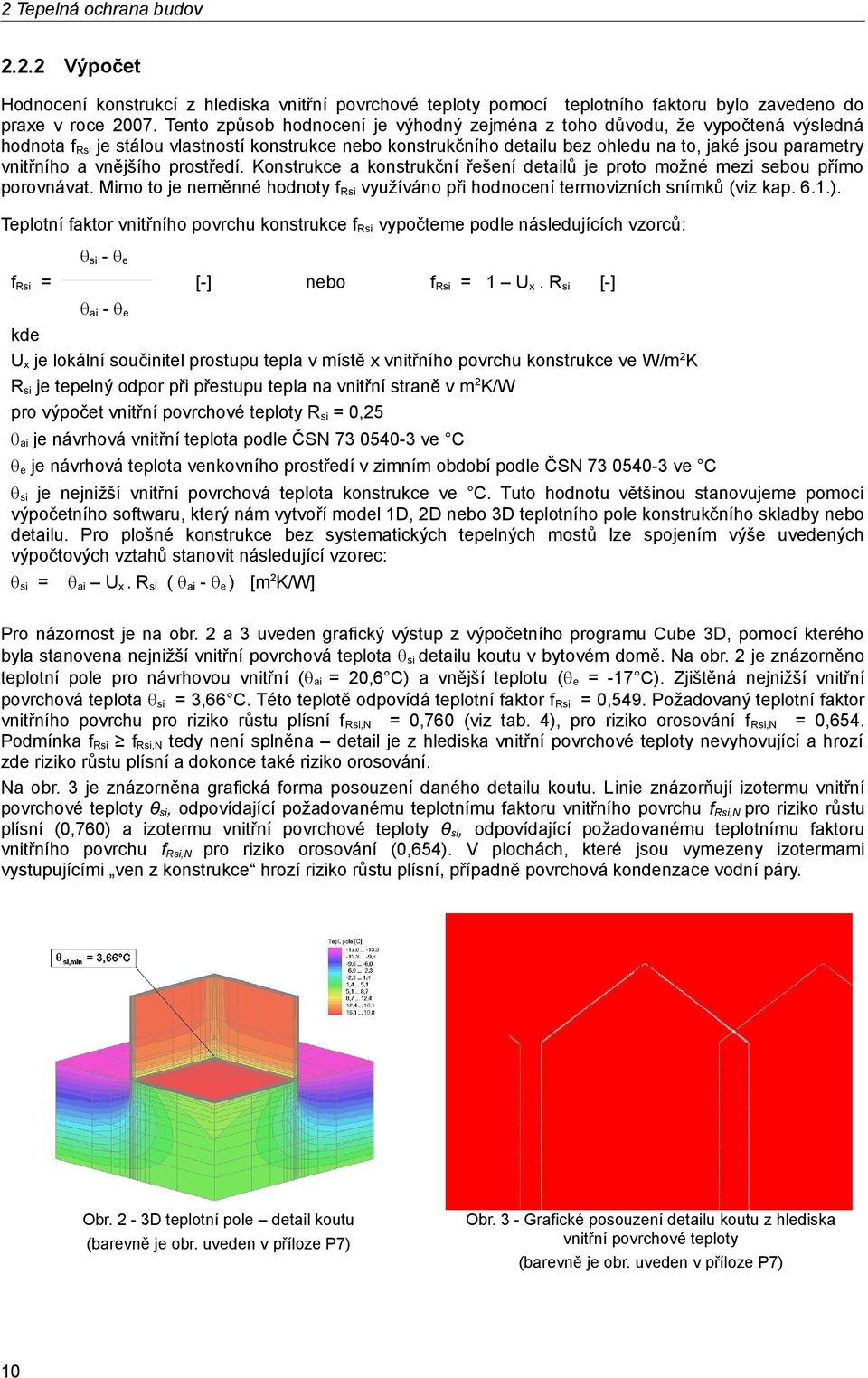 a vnějšího prostředí. Konstrukce a konstrukční řešení detailů je proto možné mezi sebou přímo porovnávat. Mimo to je neměnné hodnoty f Rsi využíváno při hodnocení termovizních snímků (viz kap. 6.1.).