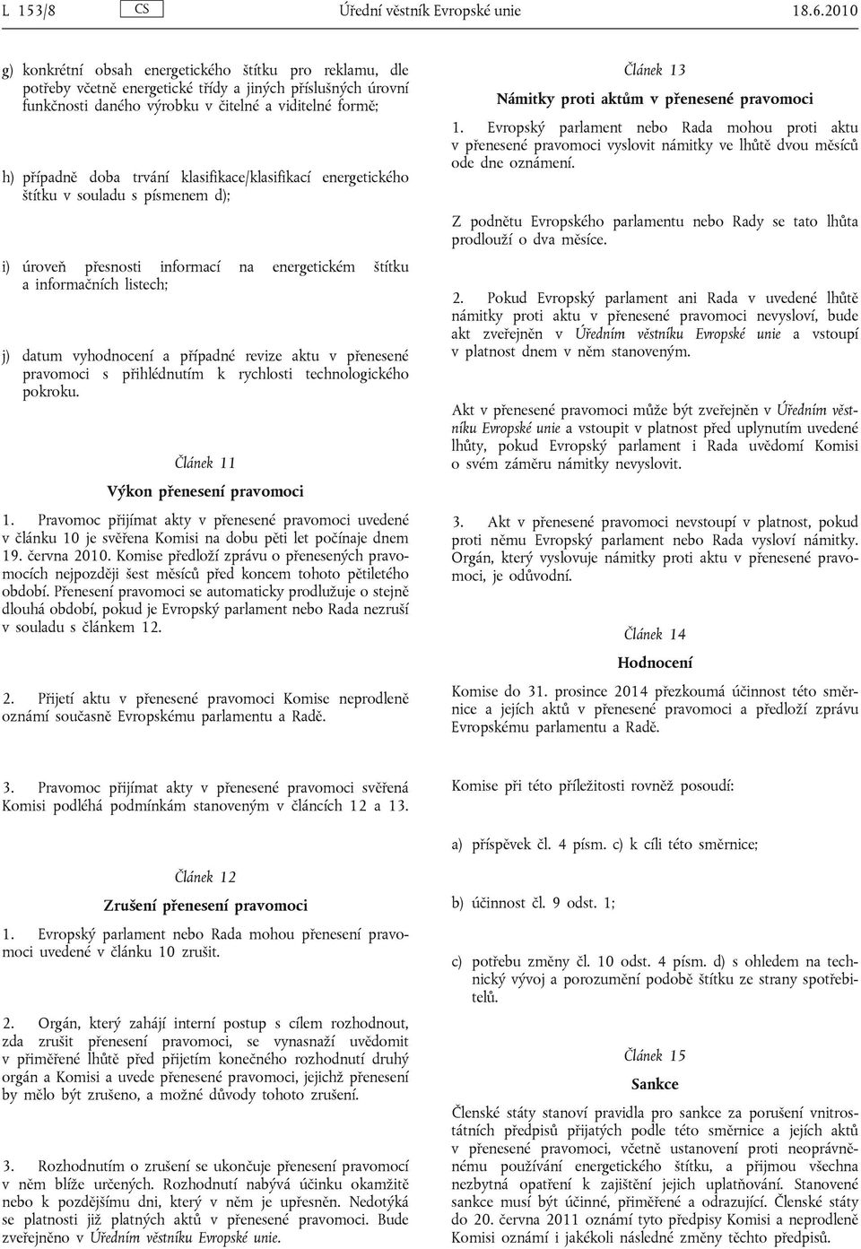 trvání klasifikace/klasifikací energetického štítku v souladu s písmenem d); i) úroveň přesnosti informací na energetickém štítku a informačních listech; j) datum vyhodnocení a případné revize aktu v