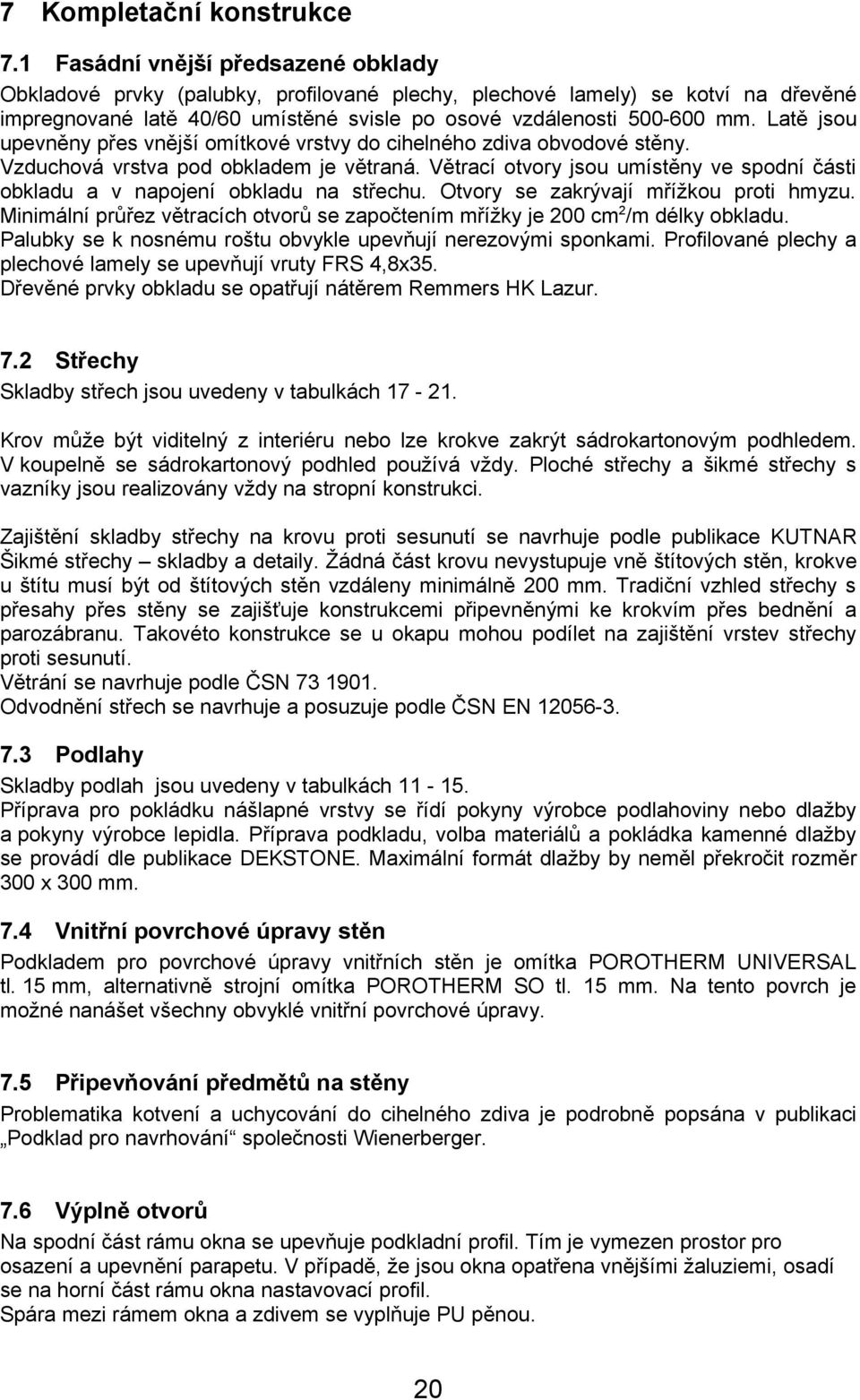 Latě jsou upevněny přes vnější omítkové vrstvy do cihelného zdiva obvodové stěny. Vzduchová vrstva pod obkladem je větraná.